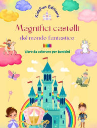 Title: Magnifici castelli del mondo fantastico - Libro da colorare per bambini - Principesse, draghi, unicorni e altro ancora: Regalo perfetto per i bambini fantasiosi che amano i Castelli, Author: Kidsfun Editions