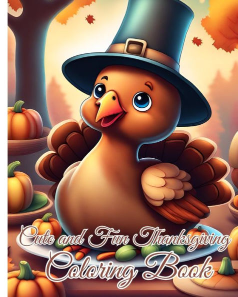 Cute and Fun Thanksgiving Coloring Book: Coloring Pages Filled With Features Fall Leaves, Turkeys, Pumpkins, Dinner, ...