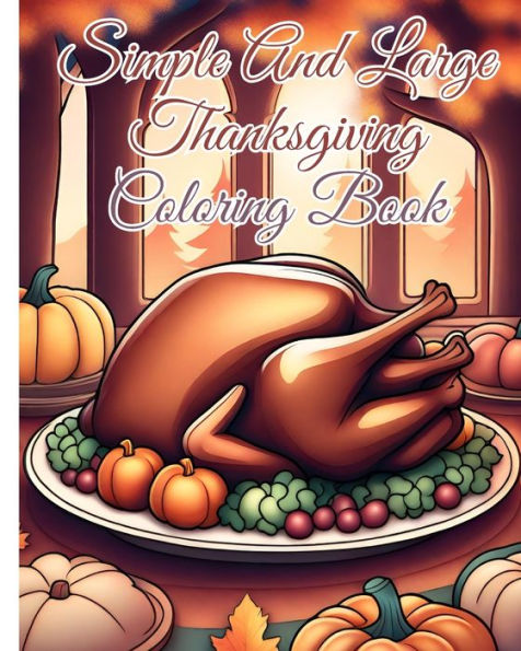 Simple And Large Thanksgiving Coloring Book: Adorable Thanksgiving Coloring Book Featuring 50 Unique Designs about Turkeys..