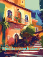 Mediterrane huizen Kleurboek voor vakantie- en architectuurliefhebbers Geweldige ontwerpen voor totale ontspanning: Droomhuizen in het mediterrane paradijs om creativiteit aan te moedigen