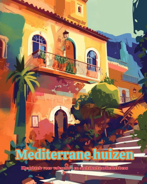 mediterrane huizen Kleurboek voor vakantie- en architectuurliefhebbers Geweldige ontwerpen totale ontspanning: Droomhuizen het paradijs om creativiteit aan te moedigen