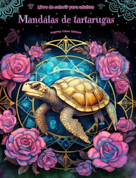 Mandalas de tartarugas Livro de colorir para adultos Imagens antiestresse para estimular a criatividade: Imagens mï¿½sticas de tartarugas para aliviar o estresse e equilibrar a mente