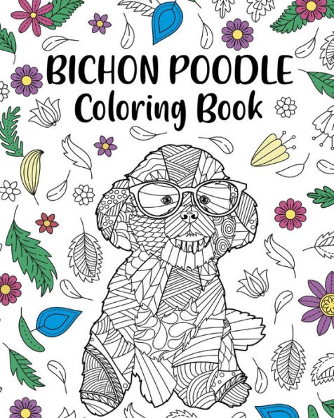 Bichon Poodle Coloring Book: Zentangle Animal, Floral and Mandala Style, Painting Pages for Dog Lover