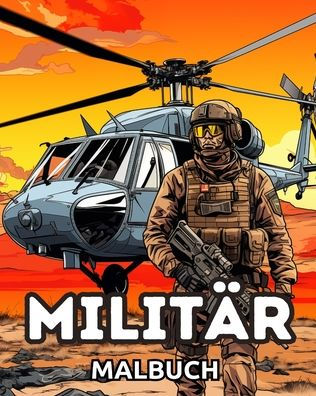 Malbuch Militï¿½r: Militï¿½r & Streitkrï¿½fte, Panzer, Hubschrauber, Soldaten, Gewehre, Marine