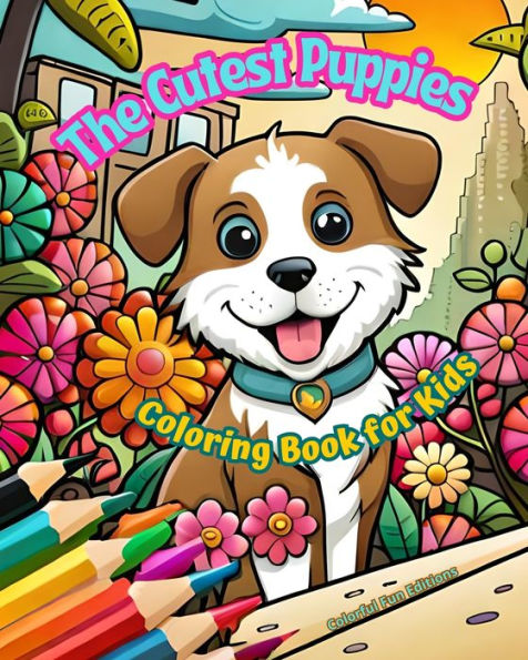 The Cutest Puppies - Coloring Book for Kids - Creative Scenes of Adorable and Playful Dogs - Perfect Gift for Children: Cheerful Images of Lovely Puppies for Children's Relaxation and Fun