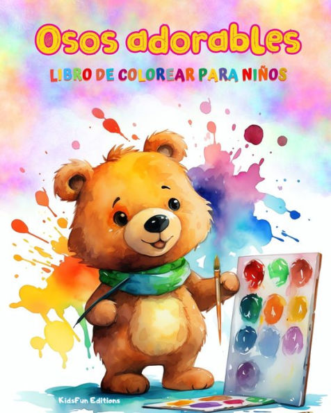 Osos adorables - Libro de colorear para niÃ¯Â¿Â½os Escenas creativas y divertidas risueÃ¯Â¿Â½os osos: Encantadores dibujos que impulsan la creatividad diversiÃ¯Â¿Â½n los