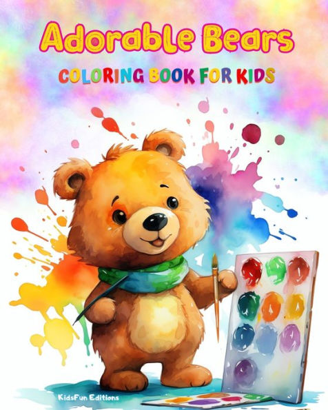 Adorable Bears - Coloring Book for Kids Creative Scenes of Cheeful and Playful Perfect Gift Children: Cheerful Images Lovely Children's Relaxation Fun