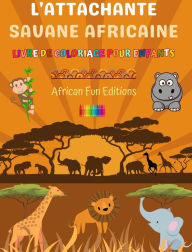 Title: L'attachante savane africaine - Livre de coloriage pour enfants - Dessins amusants d'adorables animaux africains: Charmante collection de scï¿½nes de la savane pour les enfants, Author: African Fun Editions