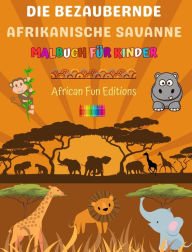 Title: Die bezaubernde afrikanische Savanne - Malbuch fï¿½r Kinder - Lustige Zeichnungen von niedlichen afrikanischen Tieren: Schï¿½ne Sammlung sï¿½ï¿½er Savannenszenen fï¿½r Kinder, Author: African Fun Editions