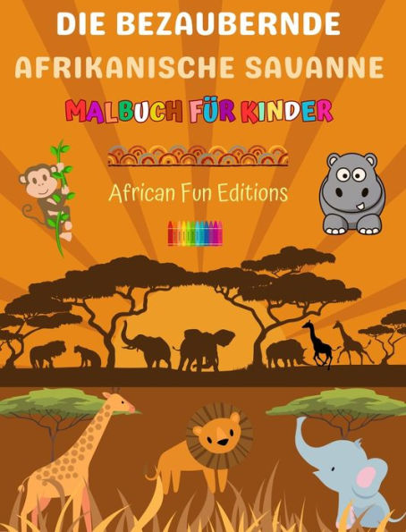 Die bezaubernde afrikanische Savanne - Malbuch fï¿½r Kinder - Lustige Zeichnungen von niedlichen afrikanischen Tieren: Schï¿½ne Sammlung sï¿½ï¿½er Savannenszenen fï¿½r Kinder