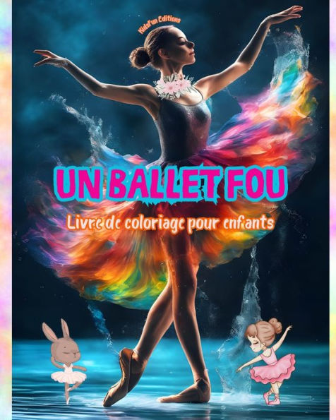 Un ballet fou - Livre de coloriage pour enfants - Des illustrations créatives et joyeuses pour promouvoir la danse: Collection ludique d'adorables scènes de ballet pour enfants