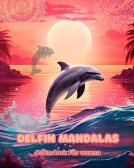 Title: Delfin Mandalas Mï¿½larbok fï¿½r vuxna Anti-stress-mï¿½nster som uppmuntrar till kreativitet: Mystiska bilder av delfiner fï¿½r att lindra stress och balansera sinnet, Author: Inspiring Colors Editions