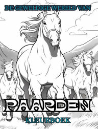 Title: DE GEWELDIGE WERELD VAN PAARDEN Kleurboek: Ontspan en vind je ware kleuren, Author: Adult Coloring Books