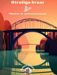 Title: Otroliga broar - Mï¿½larbok fï¿½r arkitekturentusiaster: En samling fantastiska broar som frï¿½mjar kreativitet och avslappning, Author: Builtart Editions