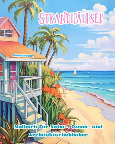 Strandhï¿½user Malbuch fï¿½r Natur-, Ozean- und Architekturliebhaber Erstaunliche Designs totale Entspannung: Traumhï¿½user an der Kï¿½ste zur Fï¿½rderung Kreativitï¿½t