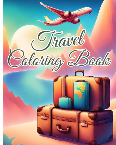 Travel Coloring Book For Teens: 26 Coloring Pages for Anxiety, Stress Relief and Mindfulness; Travel on the Go