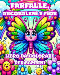 Title: Libro da Colorare con Farfalle, Arcobaleni e Fiori per Bambini: Disegni Semplici e Carini per Ragazze dai 4 agli 8 Anni, Author: Camely R Divine