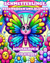 Title: Schmetterlinge, Regenbogen und Blumen Ausmalbuch fï¿½r Kinder: Einfache und niedliche Designs fï¿½r Mï¿½dchen im Alter von 4-8 Jahren, Author: Camely R Divine