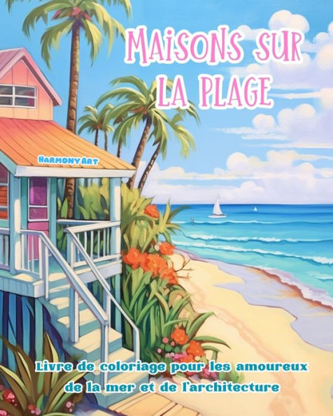 Maisons sur la plage Livre de coloriage pour les amoureux mer et l'architecture Designs crï¿½atifs: Des bï¿½timents rï¿½ve cï¿½te encourager crï¿½ativitï¿½