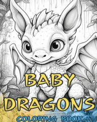Title: BABY DRAGONS Coloring Book: Cute designs for kids and adults to color and enjoy., Author: Baby Dragons Coloring Books