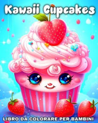 Title: Kawaii Cupcakes Libro da Colorare per Bambini: Disegni Kawaii da Colorare Cupcakes Dolci e Adorabili, Author: Lucy Riley