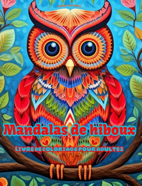 Mandalas de hiboux Livre coloriage pour adultes Dessins anti-stress encourager la crï¿½ativitï¿½: Images mystiques soulager le stress et ï¿½quilibrer l'esprit