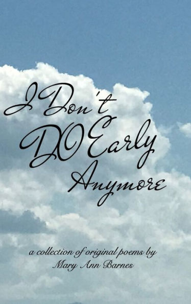 I Don't Do Early Anymore: A Collection of Original Poems