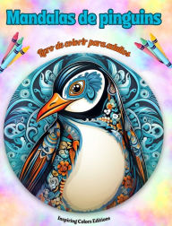 Title: Mandalas de pinguins Livro de colorir para adultos Imagens antiestresse para estimular a criatividade: Imagens mï¿½sticas de pinguins para aliviar o estresse e equilibrar a mente, Author: Inspiring Colors Editions