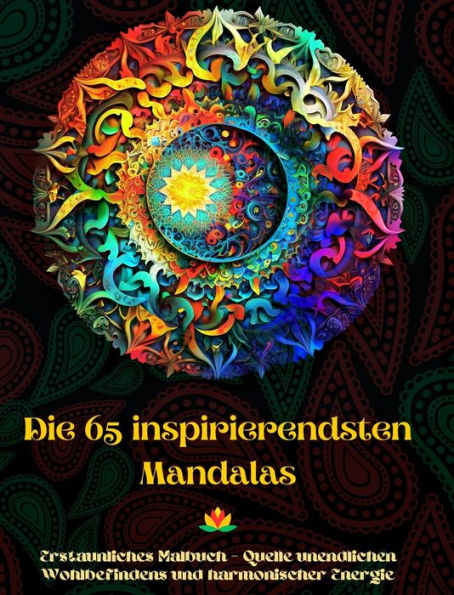 Die 65 inspirierendsten Mandalas - Erstaunliches Malbuch - Quelle unendlichen Wohlbefindens und harmonischer Energie: Kï¿½nstlerisches Selbsthilfe-Werkzeug fï¿½r vï¿½llige Entspannung und Kreativitï¿½t