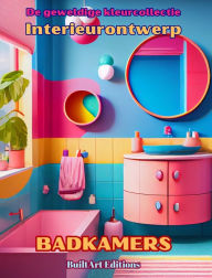 Title: De geweldige kleurcollectie - Interieurontwerp: Badkamers: Kleurboek voor liefhebbers van architectuur en interieurontwerp, Author: Built Art Editions