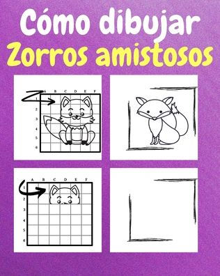 Cï¿½mo Dibujar Zorros Amistosos: Un Libro de Actividades y Dibujos Paso a Paso Para Niï¿½os