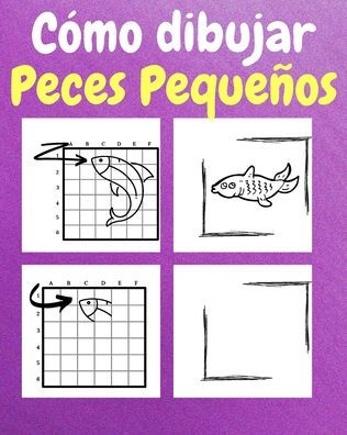 Cï¿½mo Dibujar Peces Pequeï¿½os: Un Libro de Actividades y Dibujos Paso a Paso Para Niï¿½os