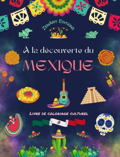 ï¿½ la dï¿½couverte du Mexique - Livre de coloriage culturel - Dessins crï¿½atifs de symboles mexicains: L'incroyable culture mexicaine rï¿½unie dans un ï¿½tonnant livre de coloriage