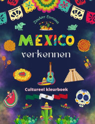 Title: Mexico verkennen - Cultureel kleurboek - Creatieve ontwerpen van Mexicaanse symbolen: De ongelooflijke cultuur van Mexico samengebracht in een prachtig kleurboek, Author: Zenart Editions