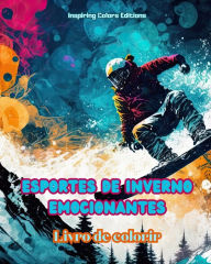 Title: Esportes de inverno emocionantes - Livro de colorir - Cenas criativas de esportes de inverno para relaxar e descontrair: Designs esportivos incrï¿½veis para promover uma vida saudï¿½vel no inverno, Author: Inspiring Colors Editions