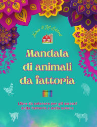 Title: Mandala di animali da fattoria Libro da colorare per gli amanti della fattoria e della natura Disegni rilassanti: Una raccolta di potenti mandala che celebrano la vita animale, Author: Nature