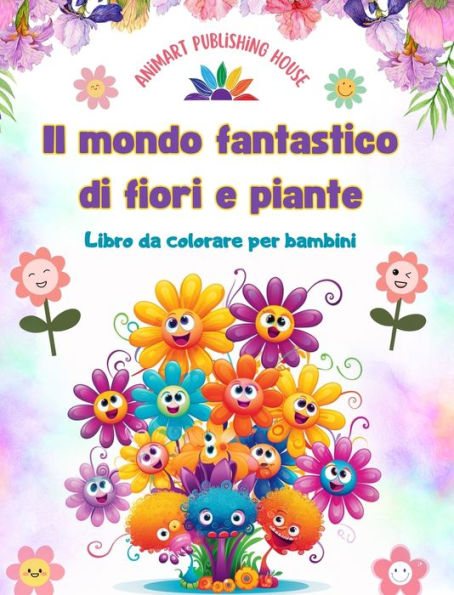 Il mondo fantastico di fiori e piante - Libro da colorare per bambini - Le creature piï¿½ adorabili della natura: Raccolta di scene di natura creative e adorabili per bambini