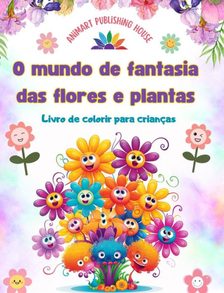 O mundo de fantasia das flores e plantas - Livro de colorir para crianï¿½as - As criaturas mais adorï¿½veis da natureza: Coleï¿½ï¿½o de cenas criativas e adorï¿½veis da natureza para crianï¿½as