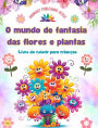 O mundo de fantasia das flores e plantas - Livro de colorir para crianï¿½as - As criaturas mais adorï¿½veis da natureza: Coleï¿½ï¿½o de cenas criativas e adorï¿½veis da natureza para crianï¿½as