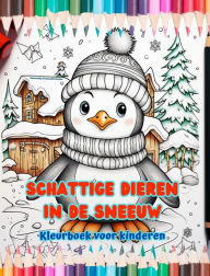 Title: Schattige dieren in de sneeuw - Kleurboek voor kinderen - Creatieve scï¿½nes van dieren die genieten van de winter: Vrolijke wintertekeningen die creativiteit en plezier voor kinderen stimuleren, Author: Naturally Funtastic Books