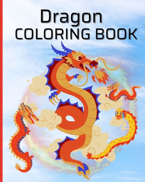 Dragon Coloring Book For Boys, Girls: Coloring Book for Kids, Adults and Teens with Adorable Fantasy Dragons