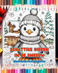 Title: Schattige dieren in de sneeuw - Kleurboek voor kinderen - Creatieve scï¿½nes van dieren die genieten van de winter: Vrolijke wintertekeningen die creativiteit en plezier voor kinderen stimuleren, Author: Naturally Funtastic Books