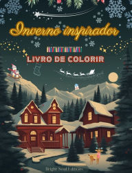 Title: Inverno inspirador Livro de colorir Elementos impressionantes de inverno e Natal em lindos padrï¿½es criativos: Uma ferramenta para passar o inverno mais agradï¿½vel e relaxante da sua vida, Author: Bright Soul Editions