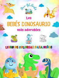 Title: Los bebï¿½s dinosaurio mï¿½s adorables - Libro de colorear para niï¿½os - Escenas prehistï¿½ricas ï¿½nicas de bebï¿½s dinosaurio: Encantadoras criaturas que impulsan la creatividad y diversiï¿½n de los niï¿½os, Author: Dinoart Books