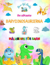 Title: De sï¿½taste babydinosaurierna - Mï¿½larbok fï¿½r barn - Unika och roliga fï¿½rhistoriska scener: Charmiga varelser som stimulerar barnens kreativitet och lekfullhet, Author: Dinoart Books