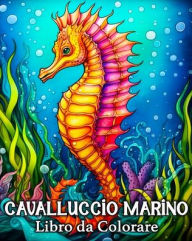 Title: Cavalluccio Marino Libro da Colorare: 50 Immagini di Cavallucci Marini per Alleviare lo Stress e Rilassarsi, Author: Anna Schïning Bb