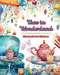 Title: Thee in Wonderland - Kleurboek voor kinderen - Creatieve illustraties van de betoverende wereld van thee: Grappige verzameling schattige theetijdscï¿½nes voor kinderen, Author: Kidsfun Editions