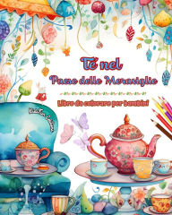 Title: Tï¿½ nel Paese delle Meraviglie - Libro da colorare per bambini - Illustrazioni creative dall'incantevole mondo del tï¿½: Divertente raccolta di adorabili scene dell'ora del tï¿½ per bambini, Author: Kidsfun Editions