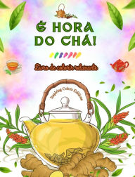 Title: ï¿½ hora do chï¿½! - Livro de colorir relaxante - Coleï¿½ï¿½o de designs encantadores que misturam chï¿½ e fantasia: Imagens adorï¿½veis da hora do chï¿½ para relaxar e despertar a criatividade, Author: Inspiring Colors Editions