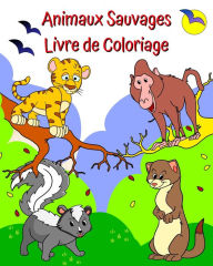 Title: Animaux Sauvages Livre de Coloriage: Animaux amusants et mignons ï¿½ colorier pour les enfants de 2 ans et plus, Author: Maryan Ben Kim